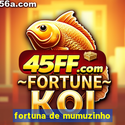 fortuna de mumuzinho